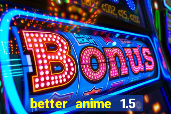 better anime 1.5 apk download